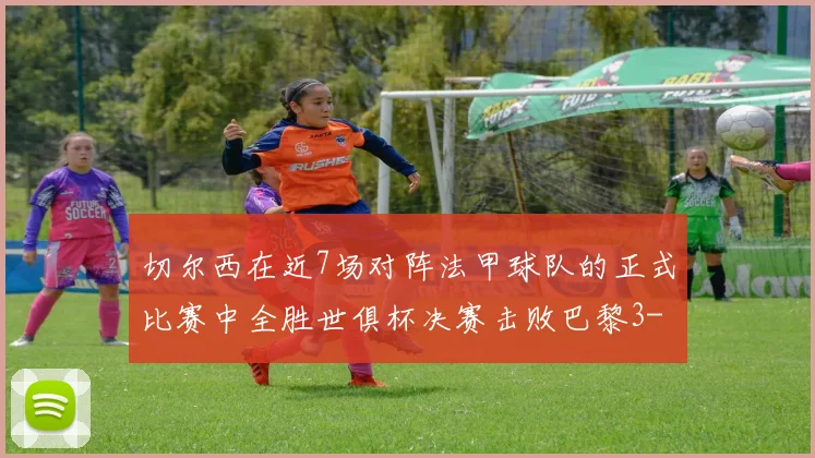 切尔西在近7场对阵法甲球队的正式比赛中全胜世俱杯决赛击败巴黎3-0