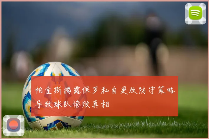 帕金斯揭露保罗私自更改防守策略导致球队惨败真相